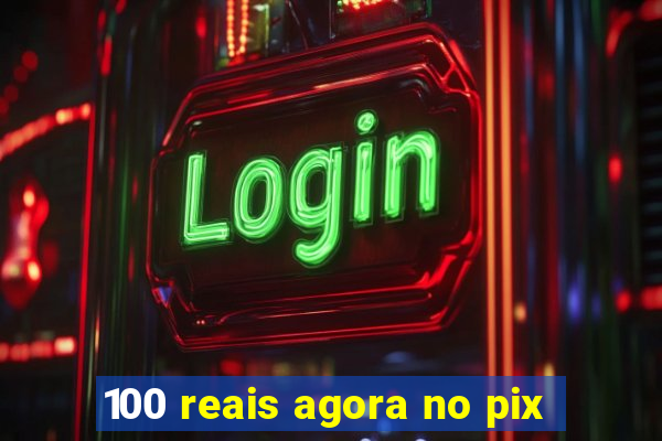 100 reais agora no pix